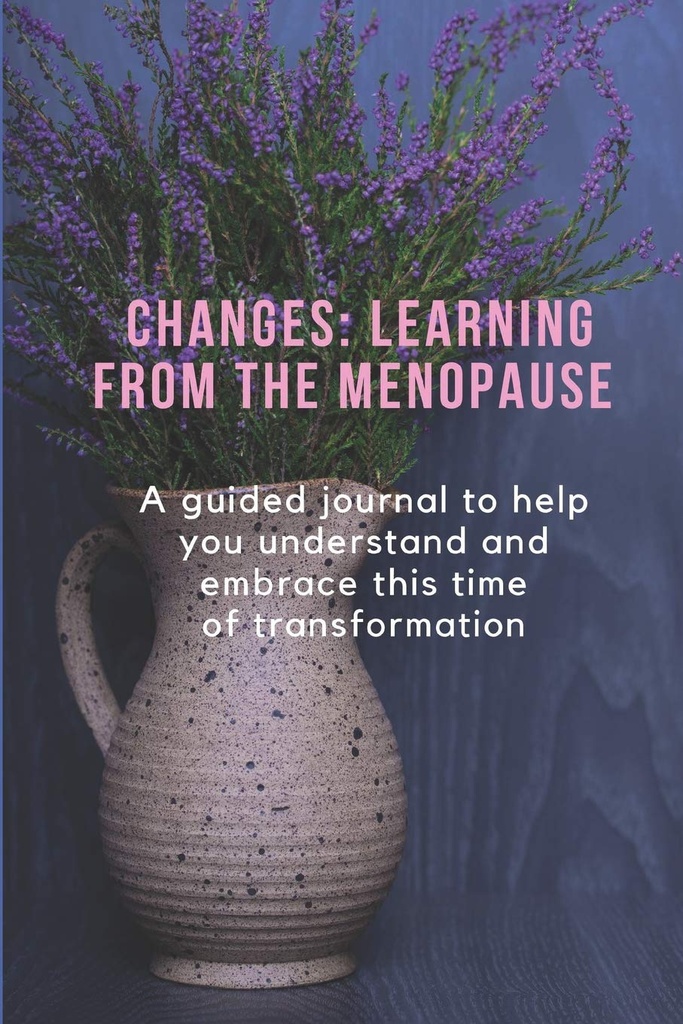 CHANGES: MENOPAUSE'NIN ÖĞRETİM: Bu dönüşümü anlamanıza ve kucaklamanıza yardımcı olmak için rehberlik eden bir dergi