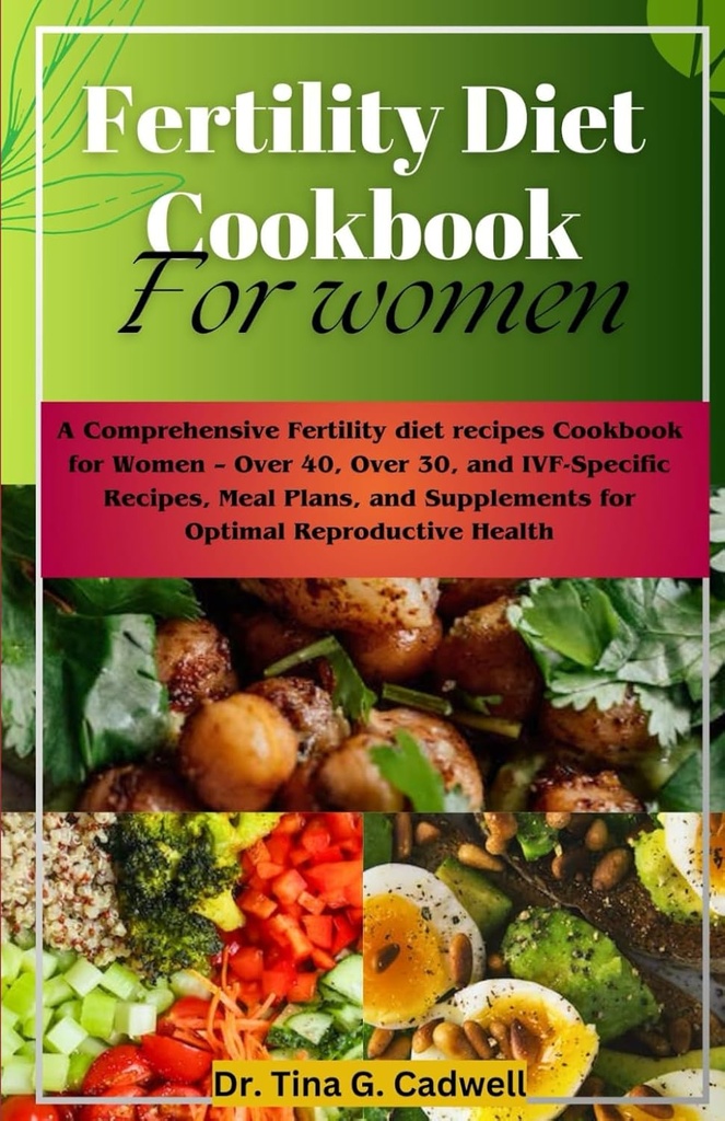 Kadınlar için Fertness Diyet Cookbook: Kadınlar için Kapsamlı Bir Fertness Diyet Yemekleri - 40'tan fazla, 30'dan fazla ve IVF-Specific Tartlar, Meal Planlar ve Optimal Reproductive Health için Supplements