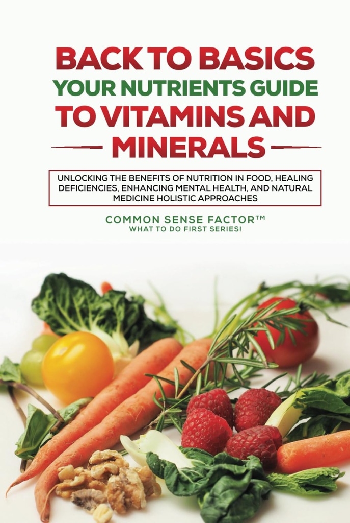 Temellere Geri Dönüş: Nutrients to Vitamins and Minerals: Gıdada Beslenmenin Faydaları, İyileştirme Eksiklikleri, Aydınlanma Ruhu... (Back To Basics - What To Do First Series!)
