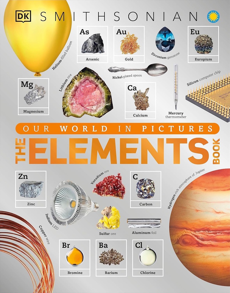 The Elements Book: The Visual Encyclopedia of the Periodic Table (DK Our World in Pictures)