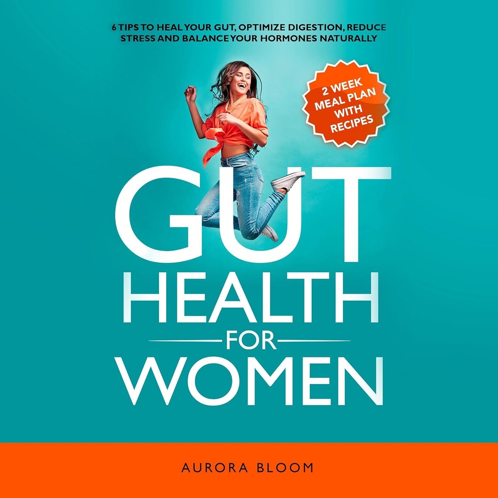 Kadınlar için Gut Sağlık: Heal Your Gut'a 6 ipucu, Digestion'ı optimize edin ve Hormonlarınızı Dengeleyin