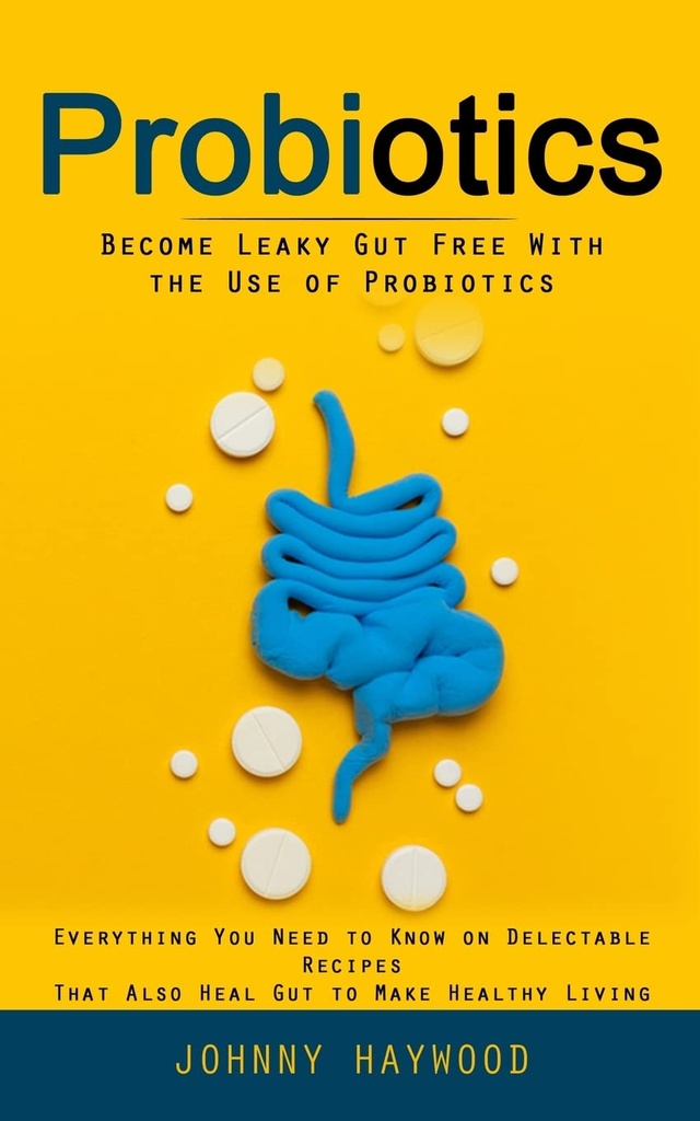 Probiyotikler: Leaky Gut Free With The Use of Probiyotiks (Heal Gut'un Sağlıklı Yaşam Yapması Gereken Her Şey)