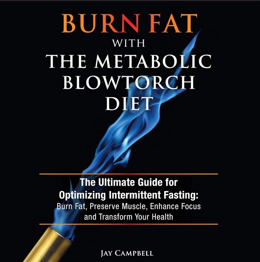 Metabolik Blowtorch Diyeti ile Burn Fat: Intermittent Fasting için Nihai Kılavuz: Burn Fat, Korumalı Kas, Geliştirilmiş Focus ve Sağlığınızı Dönüştürmek