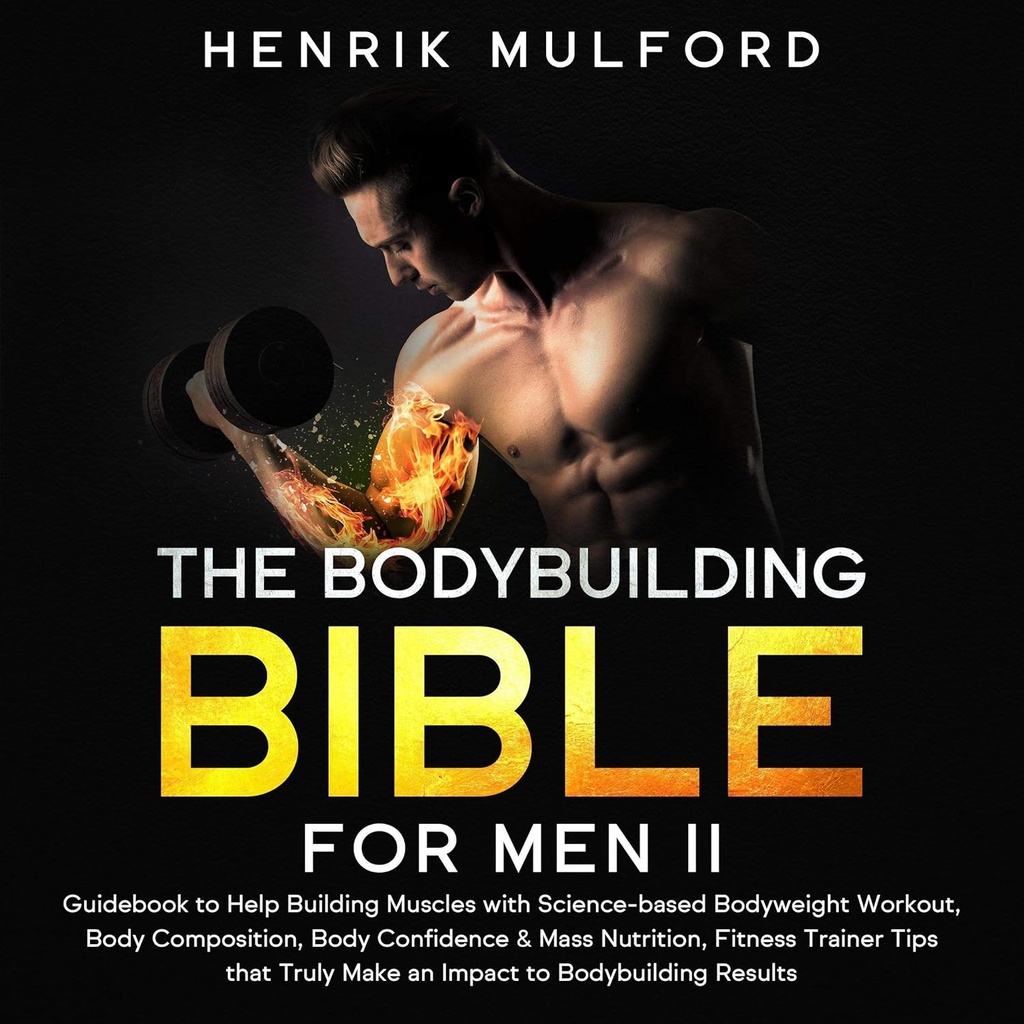 The Bodybuilding Bible for Men II: Guidebook to Help Building Musles with Science-Based Bodyweight Workout, Body Composition, Body Trust & Mass Nutrition, Fitness Trainer Tips Αυτό Πραγματικά Επιδρά στα Αποτελέσματα της Οικοδόμησης του Σώματος