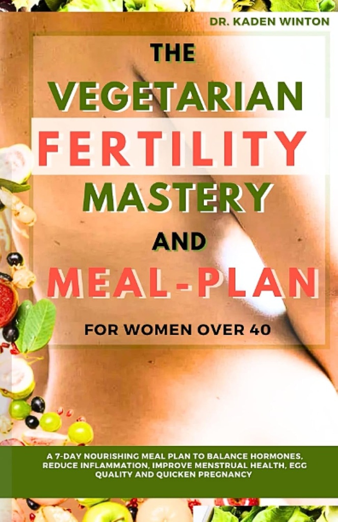 Το Vegetarian Fertility Mastery and Meal Plan for Women over 40: A 7-Day Nourishing Meal Plan To Balance Hormones, Reduce Inflammation, Better Menstrual Health, Egg Quality and Quicken Εγκυμοσύνη