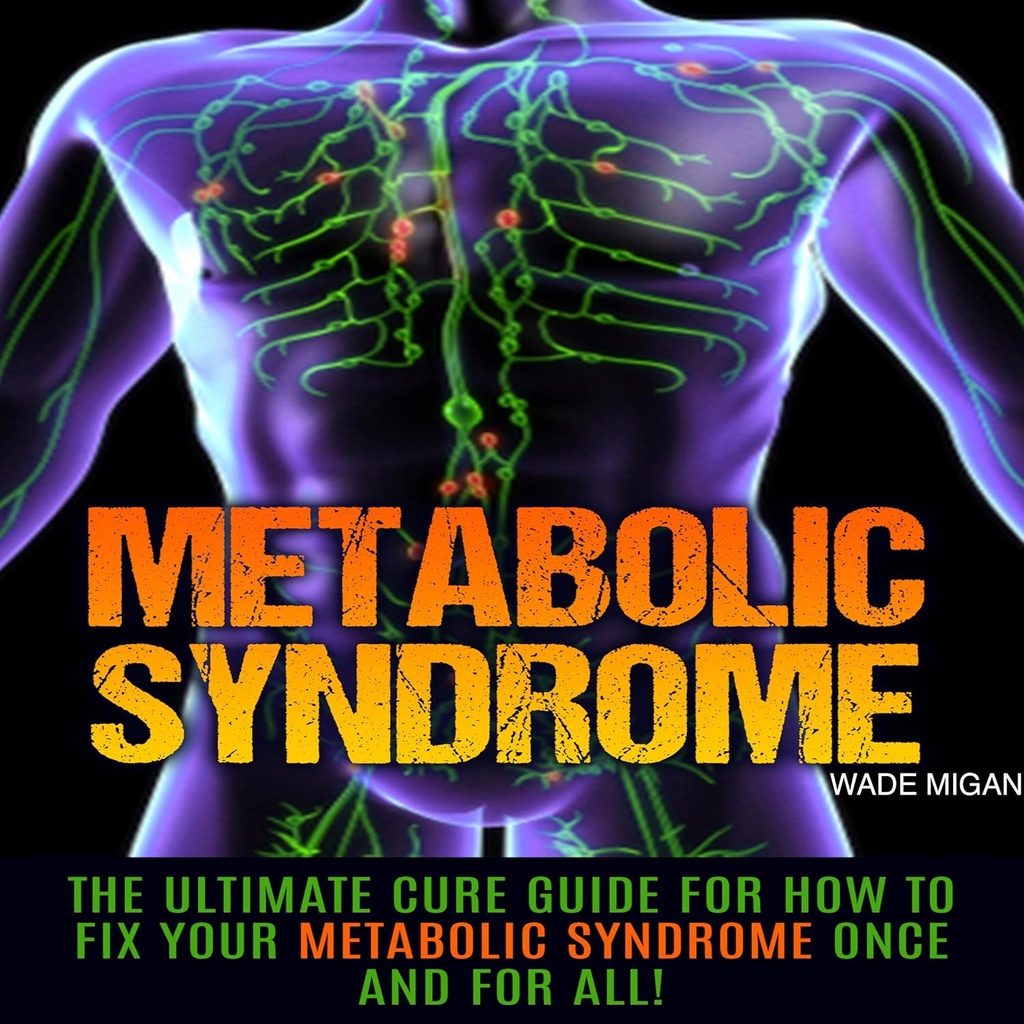 Metabolik Sendromu: Metabolik sendromunuzu bir kez ve herkes için nasıl düzeltileceği için Ultimate Cure Guide!