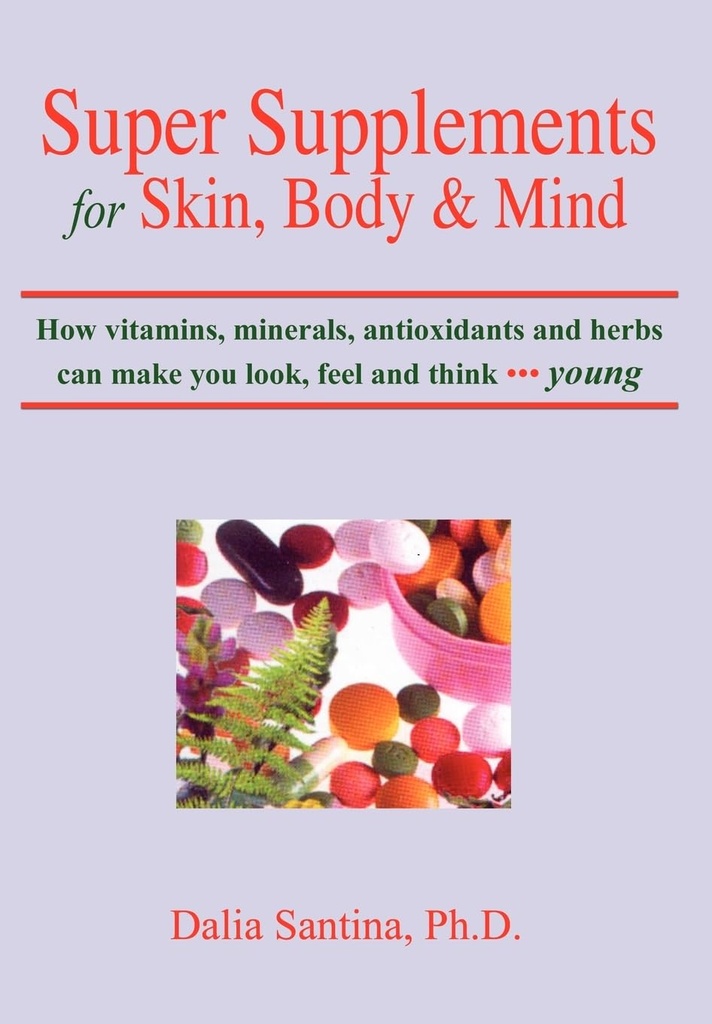 Skin, Body & Mind için Süper Supplementler: Vitaminler, mineraller, antioksidan ve otlar sizi nasıl görebilir, genç hissedebilir ve genç düşünün