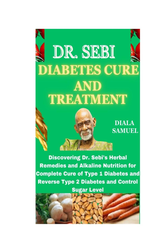 DR. SEBI DIABETES CURE AND TREATMENT: Dr. Sebi'nin Herbal Remedies ve alkalin Beslenmesini Tip 1 Diyabet ve Tip 2 Diyabet ve Kontrollü Düzeyini Keşfetmek