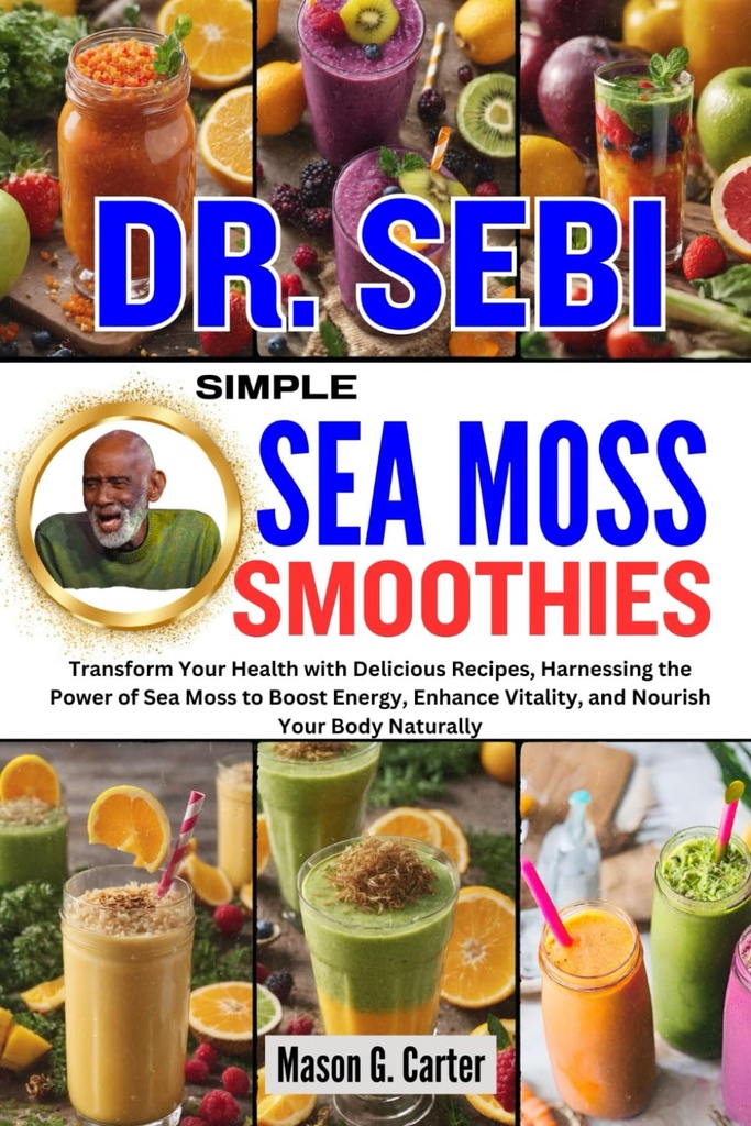 DR. SEBI SIMPLE SES SMOOTHIES: Sağlıkınızı Lezzetli Tariflerle Dönüştürmek, Deniz Moss'un Enerjiyi Güçlendirmek, Vitality'yi Geliştirmek için Harnessing, ... (Dr. Sebi Healing Books for All Diseases)