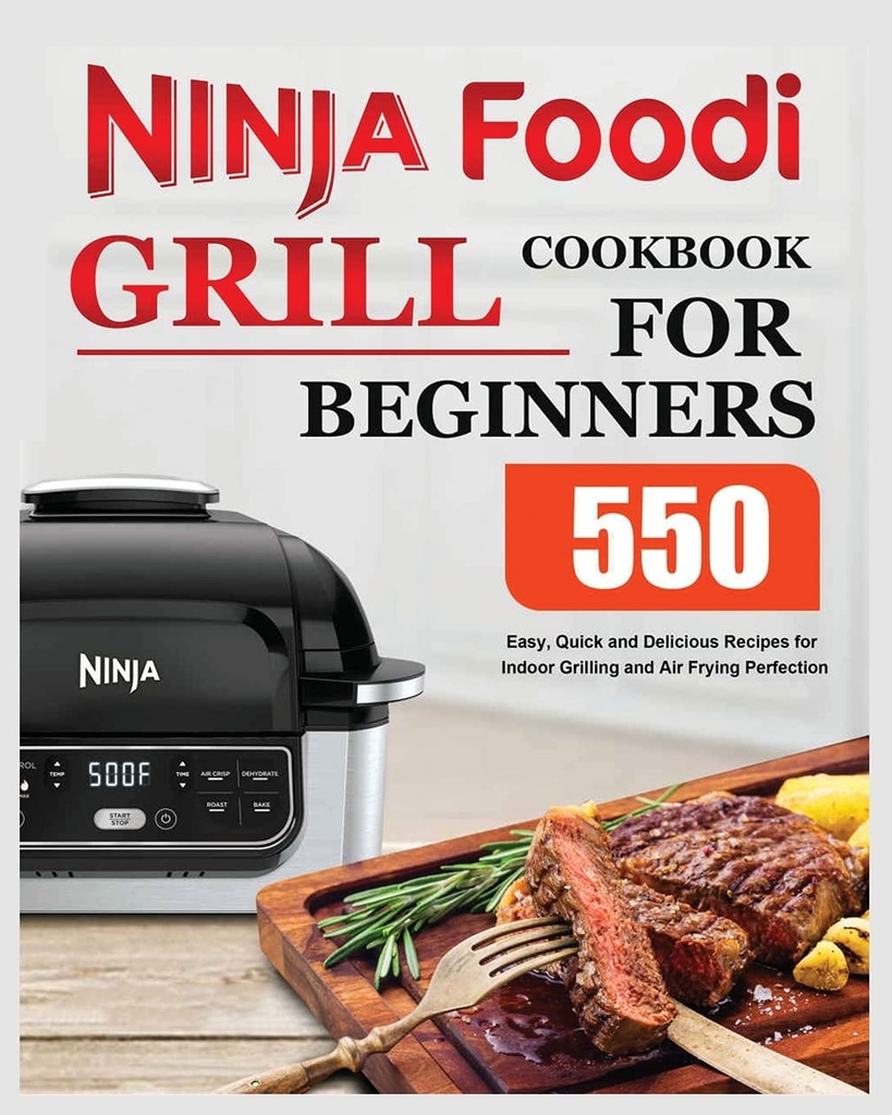 Ninja Foodi Grill Cookbook for starts: Easy, Quick ve Delicious values for Closed Grilling and Air Frying Perfection