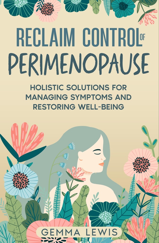 Reclaim Control of Perimenopause: Holistic solutions for managing symptoms and restoring well-being