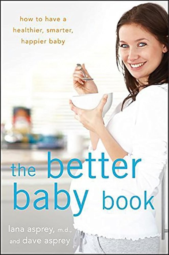 Better Baby Book: How to Have a Healthier, Smarter, Happier Baby