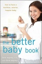 Better Baby Book: How to Have a Healthier, Smarter, Happier Baby
