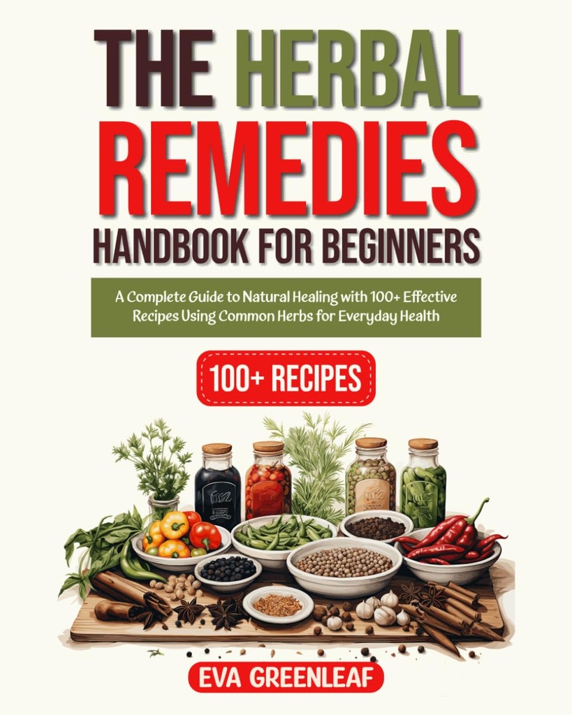 Yeni başlayanlar için Herbal Remedies Handbook: Gündelik Sağlık İçin Ortak Herbs Kullanarak Doğal İyileştirmeye Tam Bir Kılavuz (Evstead Survival & Wellness Collection)