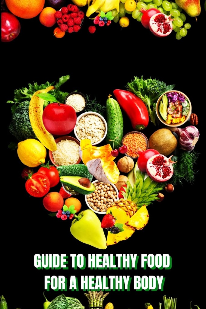 Bir Heathy Body için sağlıklı yiyecekler (Guide): Nutritious Meals / Sağlıklı Gıdalar Nasıl Yaratılır ve Mutluluğunuzu ve Sağlık Sağlığınızı Korumak için İyi Yemekler