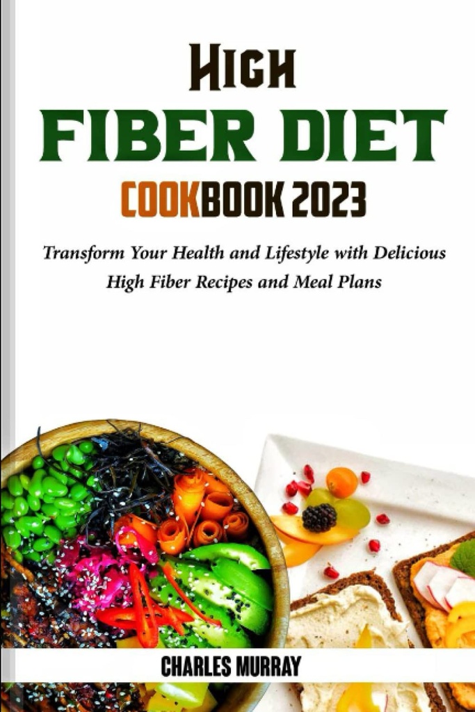 HIGH FIBER DIET COOKBOOK 2023: Μεταμορφώστε την υγεία και τον τρόπο ζωής σας με νοστιμότατες συνταγές υψηλής Fiber και σχέδια γεύματος