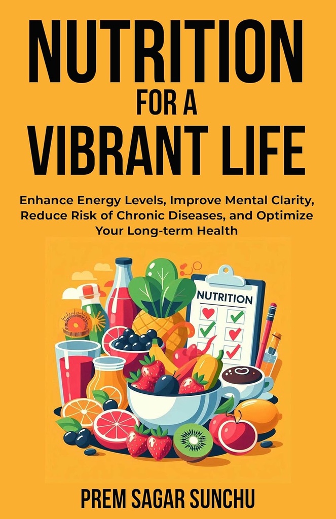 A Vibrant Life için Beslenme: Enerji Seviyelerini Geliştirin, Ruh Clarity'yi Geliştirin, Kronik Umutsuzlukların Riskini Azalın ve Uzun Süreli Sağlığınızı Geliştirin (Holistic Well-ness: A Journey to Balance Book 2)