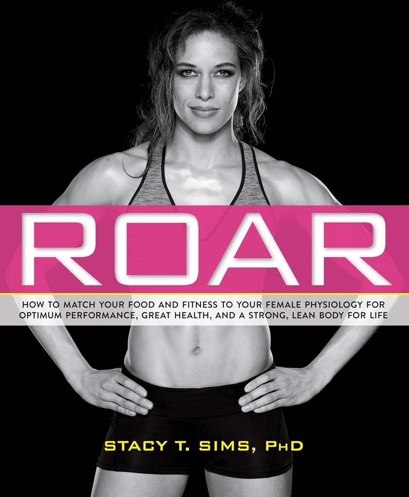 ROAR: Πώς να ταιριάξετε το φαγητό σας και την καταλληλότητα με τη μοναδική γυναικεία Φυσιολογία σας για Βέλτιστη Απόδοση, Μεγάλη Υγεία, και ένα ισχυρό, Lean Σώμα για τη Ζωή