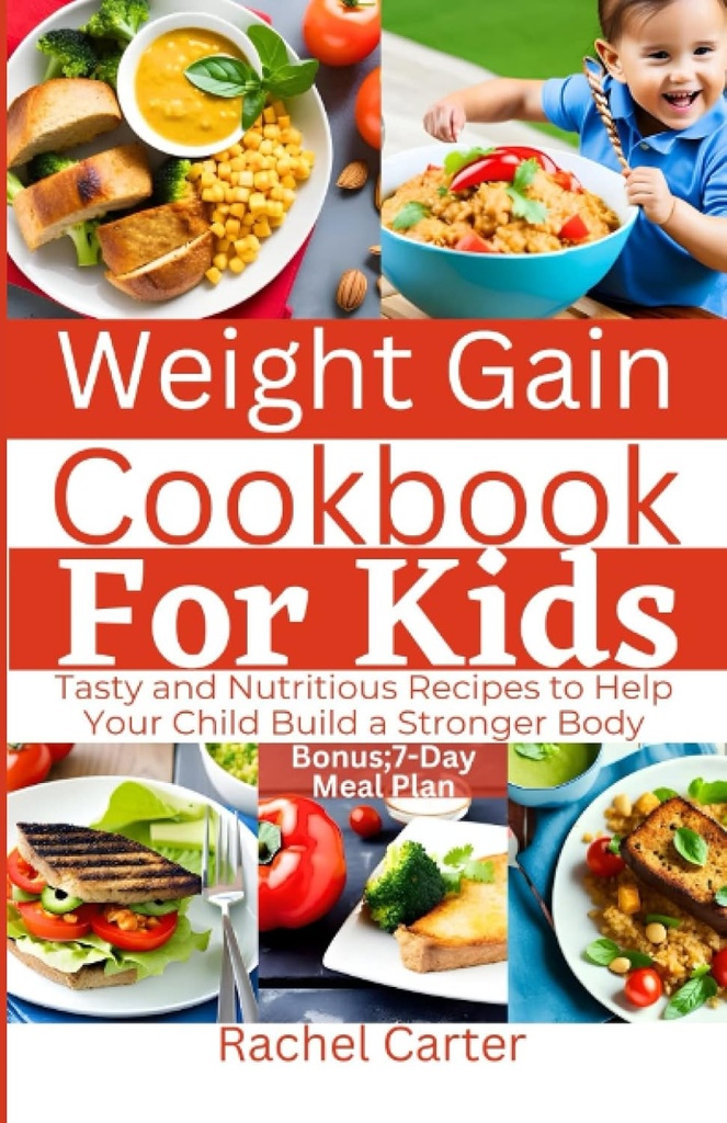 Weight Gain Cookbook For Kids: Tasty and Nutritious Recipes to Help Your Child Build a Stronger Body