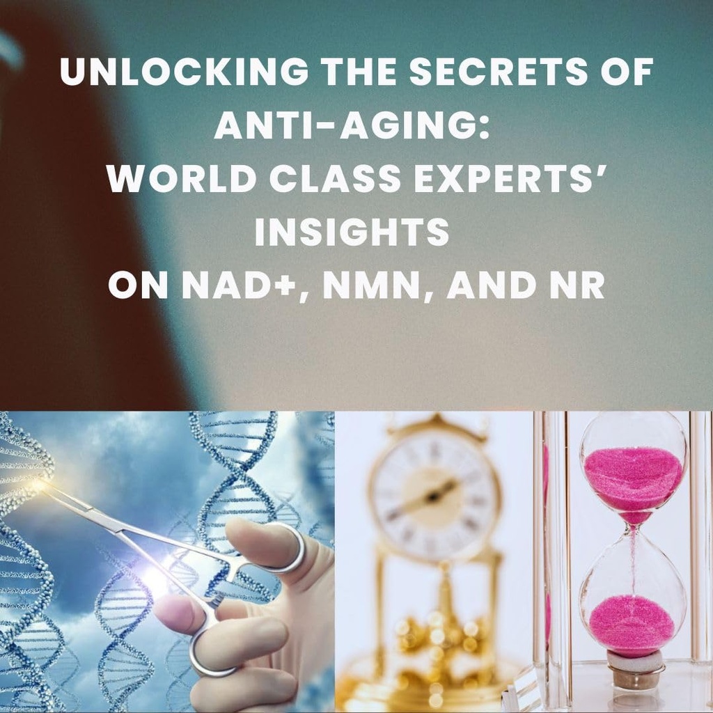 Anti-Aging Sırlarını Ortaya Çıkarmak: Dünya Sınıf Uzmanları NAD+, NMN ve NR: 2024 Edition