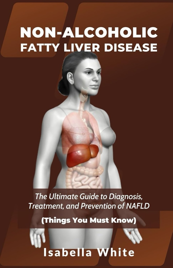 NON-ALCOHOLIC FATTY LIVER DISEASE: The Ultimate Guide to Teşhis, Tedavi ve NAFLD'nin Önlenmesi ( Bilmeniz Gerekenler)