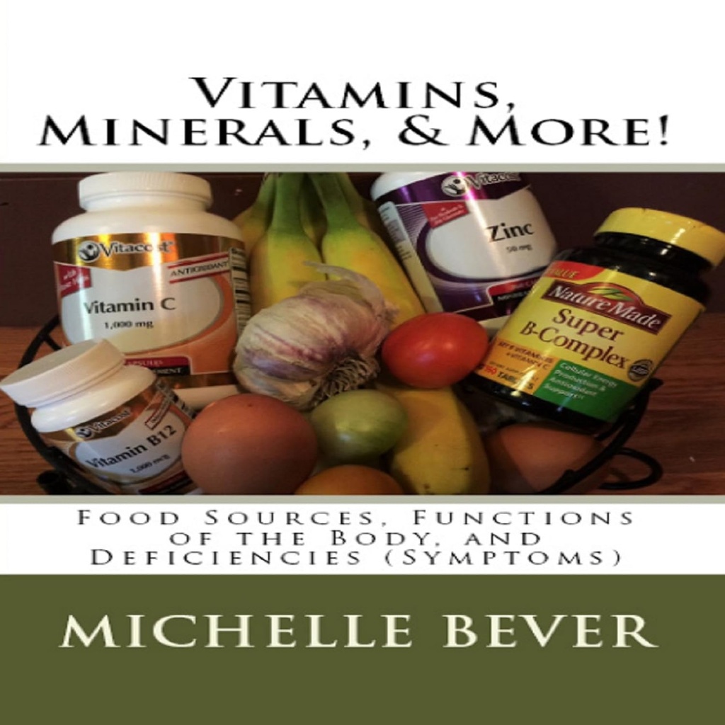 Vitaminler, Mineraller ve Daha Fazlası!: Gıda Kaynakları, Vücut Fonksiyonlar ve Deficiencies (Symptoms)