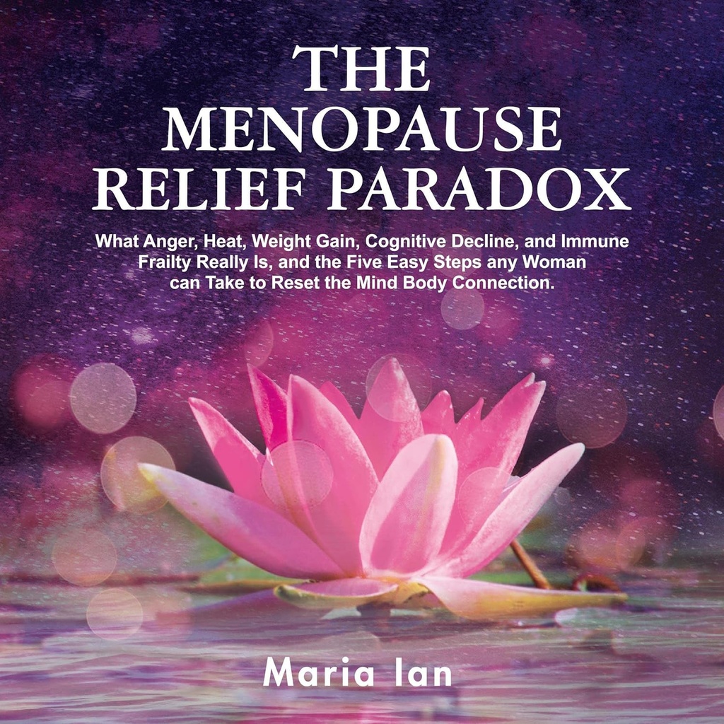 Menopause Relief paradoksu: Öfke, Heat, Kilo, Bilişsel Decline ve Immune Frailty Gerçekten Gerçekten Yani ve 5 Easy Steps Any Woman Can Take to reset the Mind-Body Connection Connection