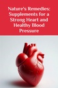 Nature's Remedies: Supplements for a Strong Heart and Healthy Blood Pressure (The Ultimate Supplement Guide)