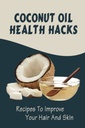 Coconut Oil Health Hacks: Saçınızı Ve Ciltlerini Geliştirmek için Tarifler
