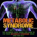 Metabolic Syndrome: The Ultimate Cure Guide for How to Fix Your Metabolic Syndrome Once and for All!