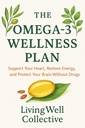 The Omega-3 Wellness Plan: Support Your Heart, Restore Energy, and Protect Your Brain Without Drugs (Eat to Reverse Disease)
