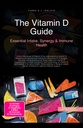 The Vitamin D Guide: Essential Intake, Synergy & Immune Health: Unlock the power of vitamin D by understanding vitamin D deficiency symptoms and finding ... synergy of vitamin D and vitamin K for bon