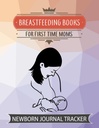 BREASTFEEDING BOOKS FOR FIRST TIME MOMS: NEWBORN JOURNAL TRACKER: Baby Book with Immunizations and Milestones Breastfeeding Bags for Pumping Poop on ... Newborns Infant Sleep Tracker Pregnancy Books