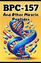 BPC-157 And Other Miracle Peptides: A Journey into the World of Health Optimization for Bio-Hackers and Enthusiasts